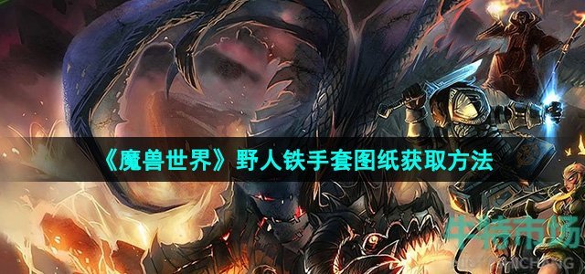 《魔兽世界》野人铁手套图纸获取方法