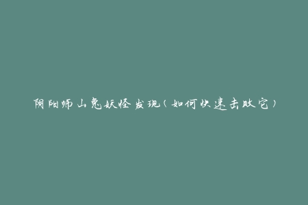 阴阳师山兔妖怪发现(如何快速击败它)