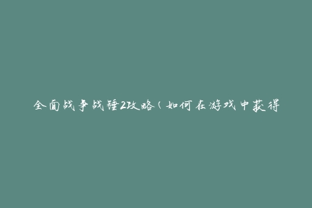 全面战争战锤2攻略(如何在游戏中获得胜利)