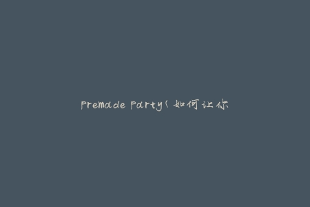 premade party(如何让你的聚会变得更有趣)