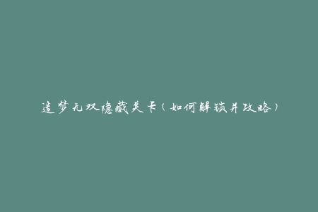 造梦无双隐藏关卡(如何解锁并攻略)